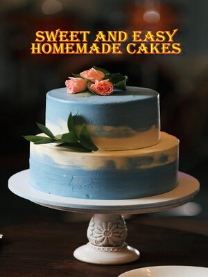 cover image of Sweet and Easy Homemade Cakes